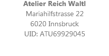 Atelier Reich Waltl Mariahilfstrasse 22 6020 Innsbruck UID: ATU69929045